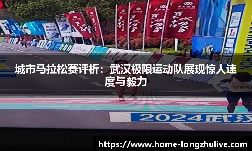 城市马拉松赛评析：武汉极限运动队展现惊人速度与毅力